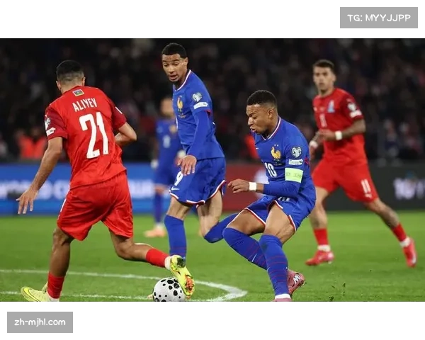 姆巴佩缺阵法国进攻受考验主场迎战阿塞拜疆誓取关键胜